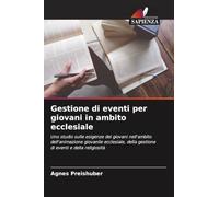 Gestione di eventi per giovani in ambito ecclesiale: Uno studio sulle esigenze dei giovani nell'ambito dell'animazione giovanile ecclesiale, della gestione di eventi e della religiosità