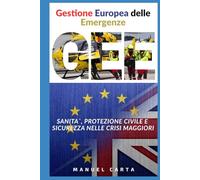 Gestione Europea delle Emergenze: Sanità, Protezione Civile e Sicurezza nelle Crisi Maggiori (Sanita`, Gestione delle Emergenze e Protezione Civile)