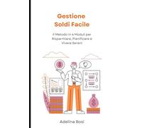 Gestione Soldi Facile: Il Metodo in 4 Moduli per Risparmiare, Pianificare e Vivere Sereni