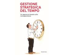 Gestione strategica del tempo: Un approccio basato sulla consapevolezza