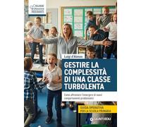 Gestire complessità di una classe turbolenta. Come affrontare l'emergere di nuovi comportamenti problematici (Guide professione insegnante)
