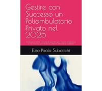 Gestire con Successo un Poliambulatorio Privato nel 2025: Strategie pratiche e strumenti operativi per creare, organizzare e far crescere una struttura sanitaria efficiente e redditizia