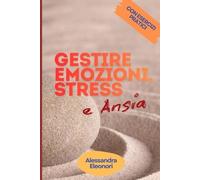 Gestire Emozioni, Stress e Ansia: Manuale Pratico di Consapevolezza e Resilienza Emotiva con Esercizi, Tecniche di Respirazione e Strategie Anti-Ansia