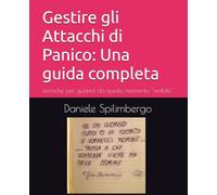 Gestire gli Attacchi di Panico: Una guida completa: Gestire gli Attacchi di Panico: Una guida completa