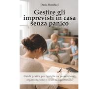 Gestire gli imprevisti in casa senza panico: Guida pratica per famiglie su prevenzione, organizzazione e sicurezza quotidiana