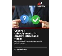 Gestire il coinvolgimento in contesti istituzionali fragili: Fiducia, leadership e giustizia organizzativa nei contesti emergenti