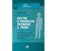 Gestire il progresso, difendere il trono. L'esperienza educativa di un collegio legittimista alla vigilia dell'Unità (1854-1859) (Tracce di infanzia)