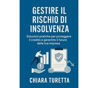 Gestire il Rischio di Insolvenza -Soluzioni pratiche per proteggere il credito e garantire il futuro della tua impresa: Guida operativa per ... clienti per proteggere il margine aziendale