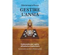 Gestire l'ansia: Guida pratica per capirla, affrontarla e trasformarla