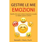 Gestire Le Mie Emozioni: Quello che avrei voluto imparare a scuola su rabbia, paura e amore (Manage My Emotion Series)