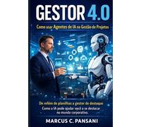 Gestor 4.0 - Como usar agentes de IA na gestão de projetos: De refém de planilhas a gestor de destaque