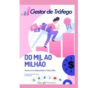 Gestor de Tráfego - Do Mil ao Milhão: Torne-se um Especialista em Tráfego Pago: 1 (Marketing Digital Na Prática)