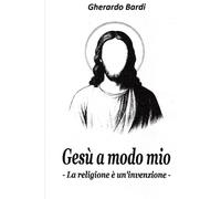 Gesù a modo mio: La religione è un'invenzione