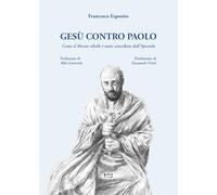 Gesù contro Paolo: Come il Messia ribelle è stato cancellato dall'Apostolo