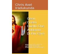 Gesù Cristo Quello Che Abbiamo Di Più Caro: Riflessione Per tutti e in particolare I Giovani All’esempio Di Carlo Acutis