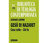 Gesù di Nazaret. Cosa volle? Chi fu? (Biblioteca di teologia contemporanea)