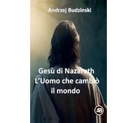 Gesù di Nazareth. L'Uomo che cambiò il mondo