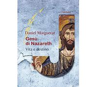 Gesù di Nazareth. Vita e destino