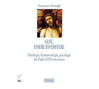 Gesù, essere ed esistere. Ontologia, fenomenologia, psicologia del Figlio di Dio incarnato (Intersezioni teologiche)
