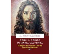 Gesù il Cristo in Maria Valtorta. Un'indagine sulla verità dell'Uomo-Dio tra scienza e Rivelazione (Studi valtortiani)