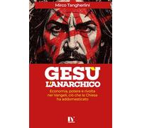 GESÙ L’ANARCHICO: Economia, potere e rivolta nei Vangeli, ciò che la Chiesa ha addomesticato