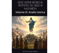 GESÙ ULTIME RICERCHE. TRATTATO SU GESÙ DI NAZARETH: Volume III: Analisi storica (CATENA AUREA)