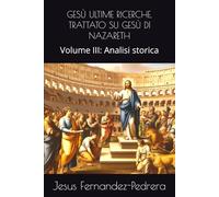 GESÙ ULTIME RICERCHE. TRATTATO SU GESÙ DI NAZARETH: Volume III: Analisi storica (CATENA AUREA)