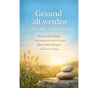 Gesund alt werden - aber bitte mit Leben drin: Was wirklich hilft, was man sich sparen kann - denn dein Körper will kein Drama