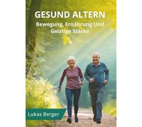 Gesund Altern: Bewegung, Ernährung Und Geistige Stärke