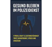 Gesund bleiben im Polizeidienst: Fitness, Kraft & Leistungsfähigkeit trotz Schichtdienst, Stress und Einsätzen