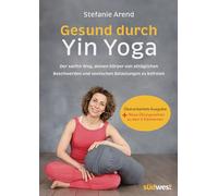 Gesund durch Yin Yoga: Der sanfte Weg, deinen Körper von alltäglichen Beschwerden und seelischen Belastungen zu befreien. Erweiterte und überarbeitete Neuausgabe.