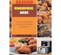 Gesund & Knusprig 2025: Das Ultimative Luftfritteusen-Kochbuch