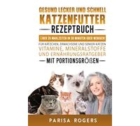Gesund, lecker und schnell KATZENFUTTER-REZEPTBUCH ÜBER 35 MAHLZEITEN IN 30 MINUTEN ODER WENIGER!