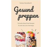 Gesund preppen: Schnelle Meal-Prep-Rezepte für den Job und unterwegs (Gesunder Genuss im Glas: Das große Kochbuch mit vielen gesunden ... - zur Wohlfühlfigur ohne Heißhunger)