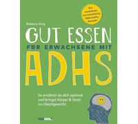 Gesunde Ernährung für Erwachsene mit ADHS: So ernährst du dich optimal und bringst Körper & Geist ins Gleichgewicht - Keine Spezialdiät, sondern praxistaugliche Tipps und Rezepte