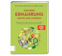 Gesunde Ernährung heute und morgen: Wegweisende Erkenntnisse: Wie wir uns ernähren sollten, um lange gesund zu leben und den Planeten zu schützen