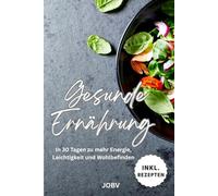 Gesunde Ernährung In 30 Tagen zu mehr Energie, Leichtigkeit und Wohlbefinden: In 30 Tagen zu mehr Energie, Leichtigkeit und Wohlbefinden.Das ... Zeit - einfach, alltagstauglich, motivierend.