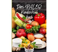 Gesunde Ernährung Rezepte für Kinder/ Paleo Kochbuch für Familien / Zuckerfrei / Glutenfrei: Gesund Kochen und Backen mit den Paleo Rezepten für Kinder