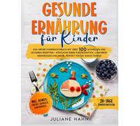 GESUNDE ERNÄHRUNRG FÜR KINDE: DAS GROßE KINDERKOCHBUCH MIT ÜBER 100 SCHNELLEN UND LECKEREN REZEPTEN - KÖSTLICHE IDEEN FÜR FRÜHSTÜCK, LUNCHBOX, ABENDESSEN UND MEHR, PERFEKT FÜR DIE GANZE FAMILIE