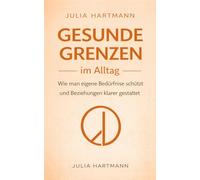Gesunde Grenzen im Alltag: Wie man eigene Bedürfnisse schützt und Beziehungen klarer gestaltet (Grenzen setzen)