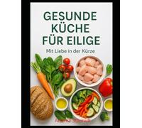 Gesunde Küche für Eilige: Mit Liebe in der Kürze