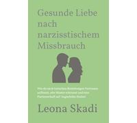 Gesunde Liebe nach narzisstischem Missbrauch: Wie du nach toxischen Beziehungen Vertrauen aufbaust, alte Muster erkennst und eine Partnerschaft auf ... - Heilung, Wiederaufbau und innere Freiheit)