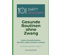 Gesunde Routinen ohne Zwang: Kleine Gewohnheiten, die dein Leben leichter machen (30-Minuten-Buchreihe: DIÄT? NEIN DANKE!)