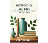 Gesundes Altern: Langlebigkeitsstrategien für ein erfülltes Leben