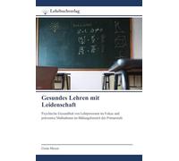 Gesundes Lehren mit Leidenschaft: Psychische Gesundheit von Lehrpersonen im Fokus und präventive Maßnahmen im Bildungsbereich der Primarstufe