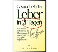 Gesundheit der Leber in 21 Tagen: Wie Sie Ihre Fettleber auf der Überholspur mit einem bewährten Tagesplan regenerieren (heilfasten für anfänger, fettleber-diät, fasten buch)