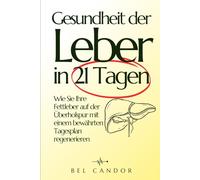 Gesundheit der Leber in 21 Tagen: Wie Sie Ihre Fettleber auf der Überholspur mit einem bewährten Tagesplan regenerieren (heilfasten für anfänger, fettleber-diät, fasten buch)