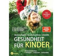 Gesundheit für Kinder: Moderne Medizin - Naturheilverfahren - Selbsthilfe. Kinderkrankheiten verhüten, erkennen, behandeln - Das Standardwerk vollständig überarbeitet und aktualisiert