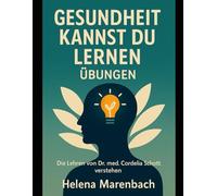 Gesundheit kannst du lernen Übungen: Die Lehren von Dr. med. Cordelia Schott verstehen