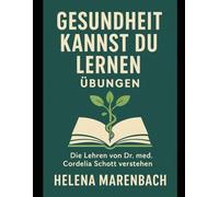 Gesundheit kannst du lernen Übungen: Die Lehren von Dr. med. Cordelia Schott verstehen